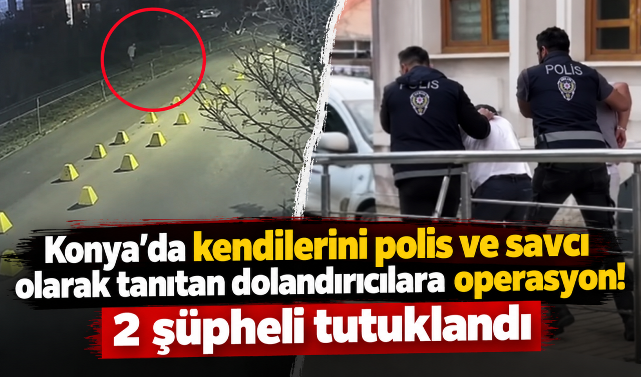 Konya’da Kendilerini Polis ve Savcı Olarak Tanıtan Dolandırıcılara Operasyon 2 Şüpheli Tutuklandı