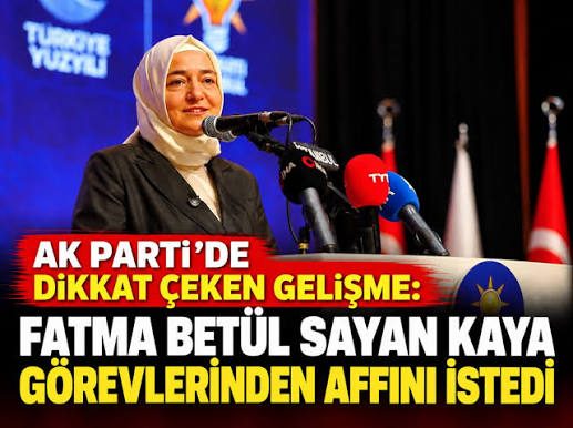 AK Parti Genel Başkan Yardımcısı Fatma Betül Sayan Kaya, Görevlerinden Affını İstedi