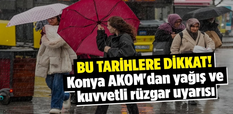Konya AKOM'dan yağış ve kuvvetli rüzgar uyarısı