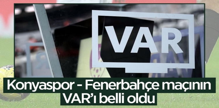 Konyaspor - Fenerbahçe maçının VAR’ı Belli Oldu