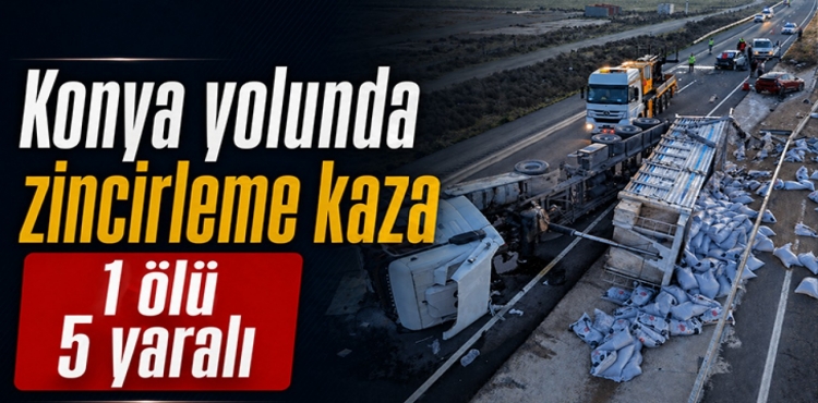 Konya yolunda zincirleme kaza: 1 ölü, 5 yaralı