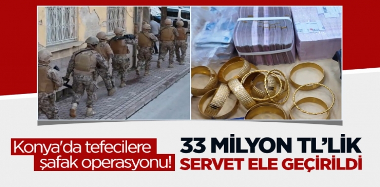 Konya'da tefecilere şafak operasyonu 33 milyon TL’lik servet ele geçirildi