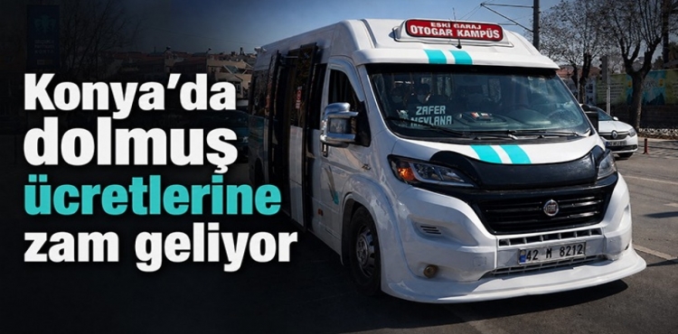 Konya’da dolmuş ücretlerine zam geliyor