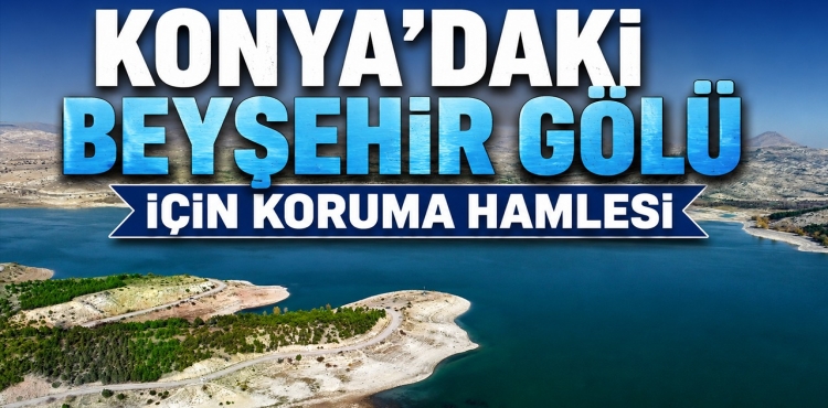 Konya’daki Beyşehir Gölü İçin Koruma Hamlesi?v=1