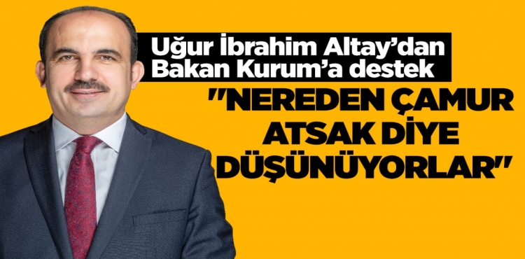 Uğur İbrahim Altay’dan Bakan Kurum’a Destek Nereden Çamur Atsak Diye Düşünüyorlar?v=1