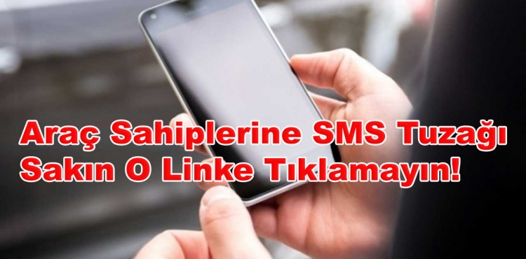 Araç Sahiplerine SMS Tuzağı: Sakın O Linke Tıklamayın!