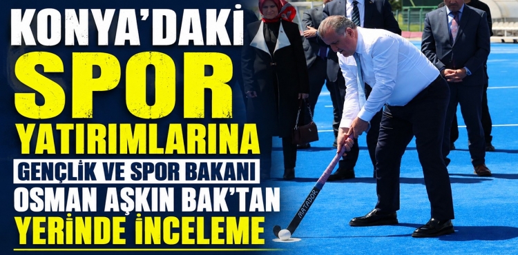 Konya'daki spor yatırımlarına Gençlik ve Spor Bakanı Osman Aşkın Bak'tan yerinde inceleme