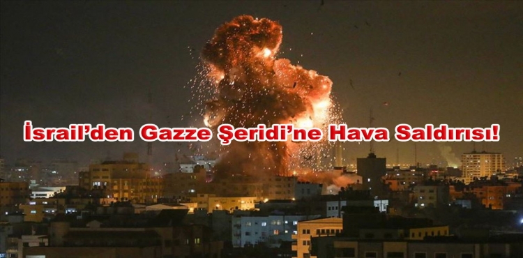 İsrail’den Gazze Şeridi’ne Hava Saldırısı!