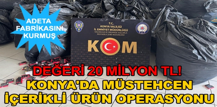 Değeri 20 Milyon TL Konya'da Müstehcen İçerikli Ürün Operasyonu