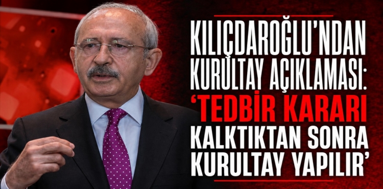 Kılıçdaroğlu’ndan Kurultay Açıklaması Tedbir Kararı Kalktıktan Sonra Kurultay Yapılır?v=1