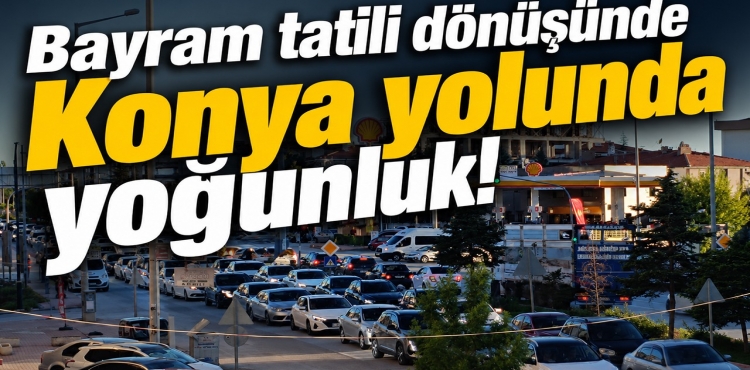 Bayram Tatili Dönüşünde Konya Yolunda Yoğunluk