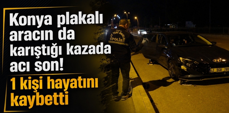 Konya plakalı aracın da karıştığı kazada acı son!