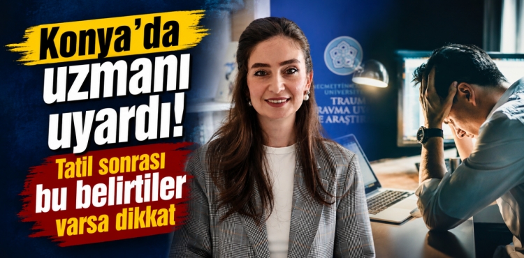 Konya’da uzmanından tatil sonrası sendromu uyarısı Profesyonel destek gerekebilir?v=1