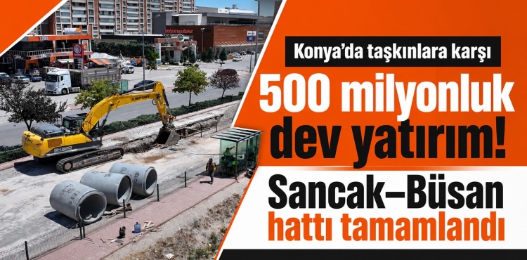 Konya’da Taşkınlara Karşı 500 Milyonluk Dev Yatırım
