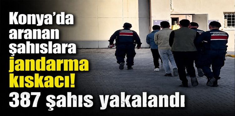 Konya’da Aranan Şahıslara Jandarma Kıskacı 387 Şahıs Yakalandı
