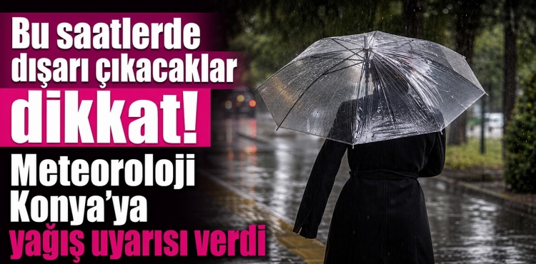 Meteoroloji Konya’ya Yağış Uyarısı Verdi