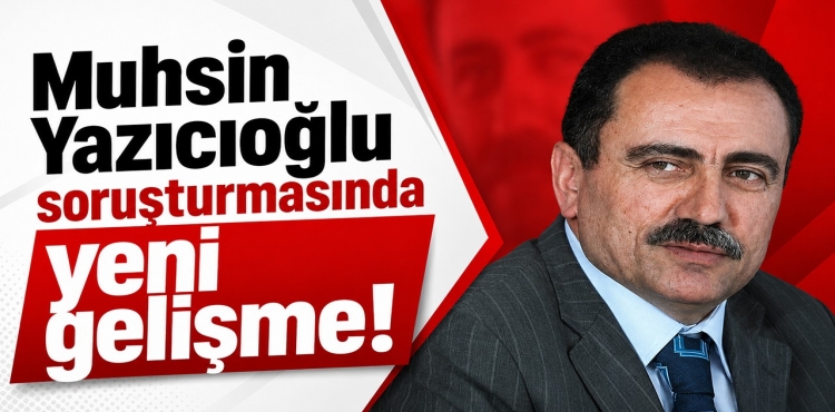 Muhsin Yazıcıoğlu Soruşturmasında Yeni Gelişme
