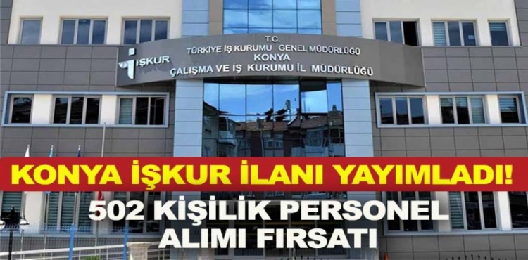 Konya İŞKUR İlanı Yayımladı 502 Kişilik Personel Alımı Fırsatı