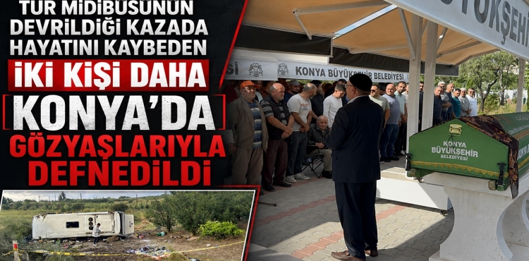 Tur Midibüsünün Devrildiği Kazada Hayatını Kaybeden İki Kişi Daha Konya'da Gözyaşlarıyla Defnedildi