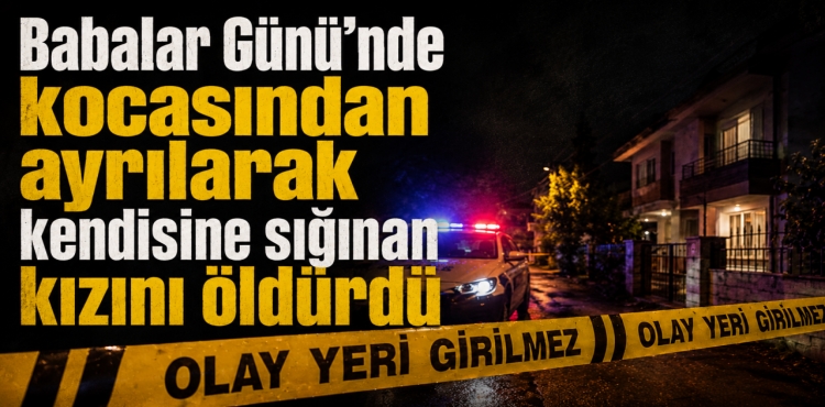 Babalar Günü'nde Kocasından Ayrılarak Kendisine Sığınan Kızını Öldürdü?v=1