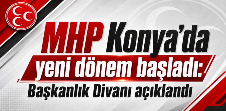 MHP Konya'da Yeni Dönem Başladı Başkanlık Divanı Açıklandı