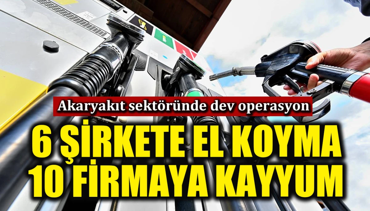 Akaryakıt Sektöründe Vergi Usulsüzlüğü Operasyonu 6 Şirkete El Konuldu, 10 Şirkete Kayyum Atandı