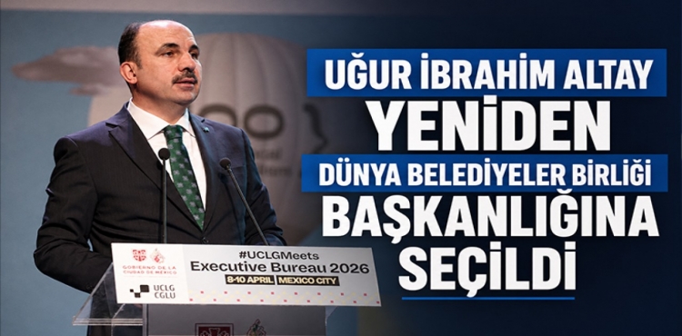 Uğur İbrahim Altay Yeniden Dünya Belediyeler Birliği Başkanlığına Seçildi