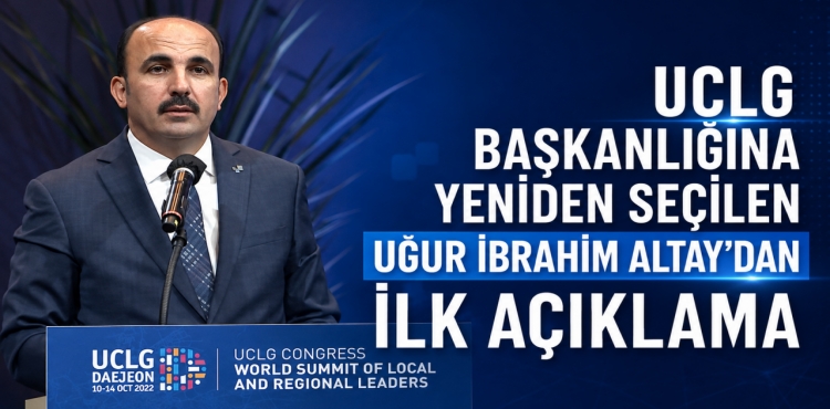 UCLG Başkanlığına Yeniden Seçilen Uğur İbrahim Altay’dan İlk Açıklama