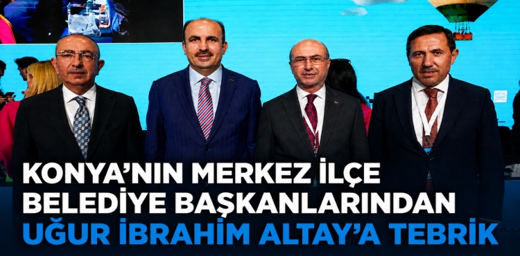 Konya'nın Merkez İlçe Belediye Başkanlarından Uğur İbrahim Altay'a Tebrik?v=1
