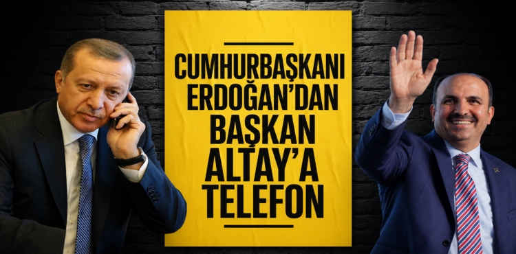 Cumhurbaşkanı Erdoğan'dan Başkan Altay'a Telefon