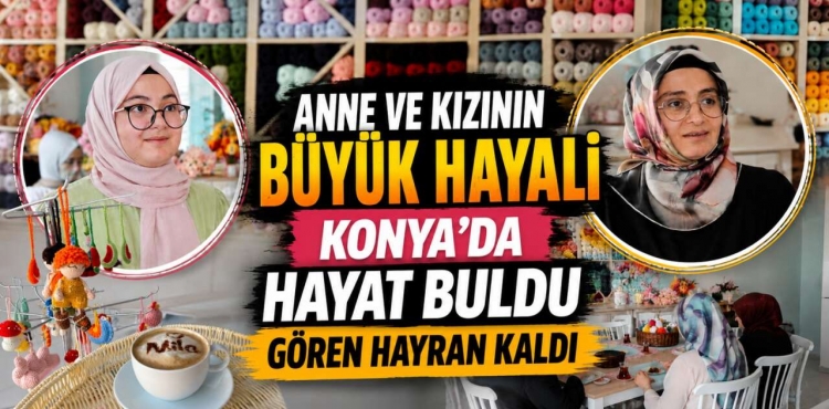 Anne ve Kızı, İlmek İlmek Konya’da Binlerce Kadının Hayalini Ördü