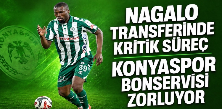 Nagalo Transferinde Kritik Süreç Konyaspor Bonservisi Zorluyor