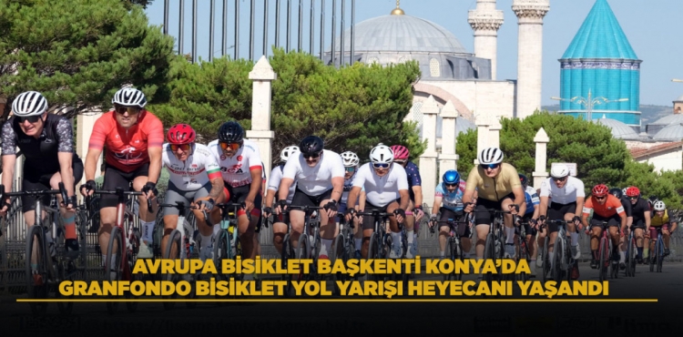 Avrupa Bisiklet Başkenti Konya’da Granfondo Bisiklet Yol Yarışı Heyecanı Yaşandı?v=1