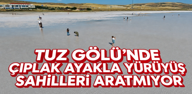 Tuz Gölü’nde Çıplak Ayakla Yürüyüş Sahilleri Aratmıyor?v=1