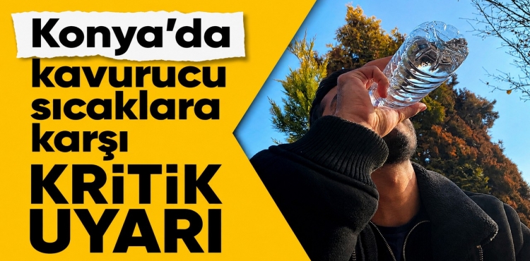 Konya’da Kavurucu Sıcaklara Karşı Kritik Uyarı