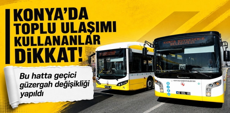 Konya’da Toplu Ulaşımı Kullananlar Dikkat Bu Hatta Geçici Güzergah Değişikliği Yapıldı?v=1