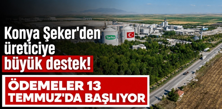Konya Şeker'den Üreticiye Büyük Destek Ödemeler 13 Temmuz’da Başlıyor