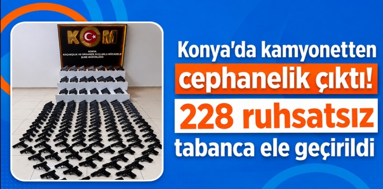 Konya’da Kamyonetten Cephanelik Çıktı 228 Ruhsatsız Tabanca Ele Geçirildi