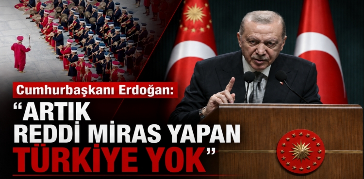 Cumhurbaşkanı Erdoğan Artık Reddi Miras Yapan Türkiye Yok
