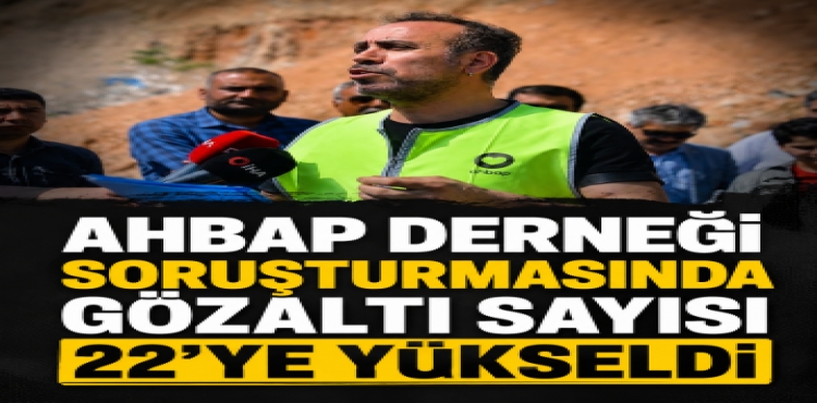 Ahbap Derneği Soruşturmasında Gözaltı Sayısı 22'ye Yükseldi