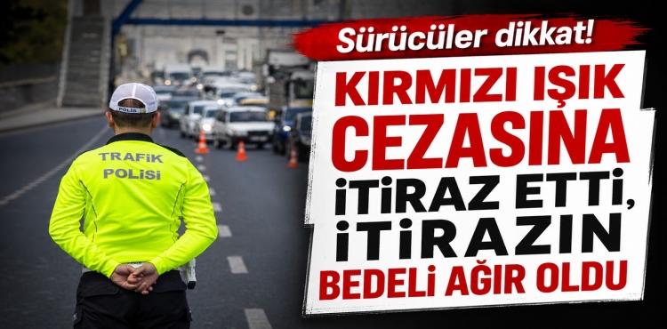 Sürücüler Dikkat Kırmızı Işık Cezasına İtiraz Etti, İtirazın Bedeli Ağır Oldu