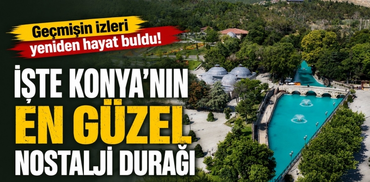 İşte Konya'nın En Güzel Nostalji Durağı