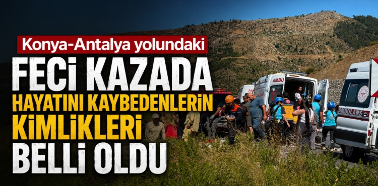 Konya-Antalya Yolundaki Feci Kazada Hayatını Kaybedenlerin Kimlikleri Belli Oldu