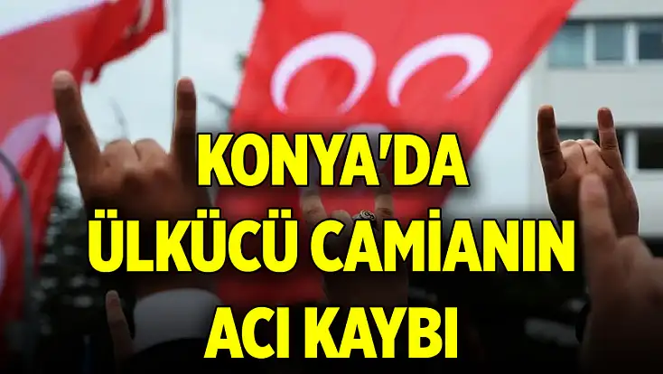 Konya'da Ülkücü Camianın Acı Kaybı Son Yolculuğuna Uğurlanacak