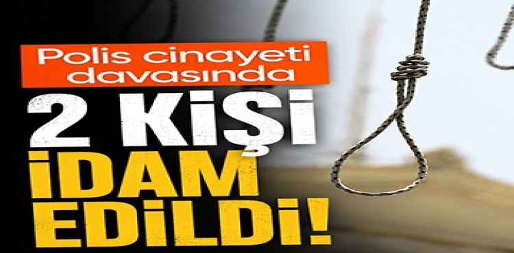 Polis Cinayeti Davasında Karar 2 Kişi İdam Edildi