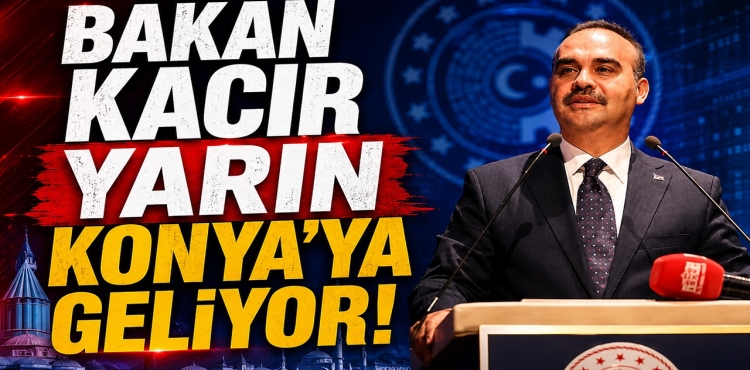 Bakan Kacır Yarın Konya’ya Geliyor