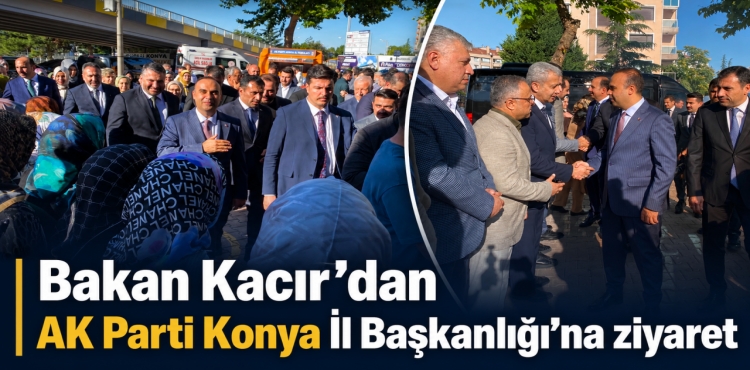 Bakan Kacır’dan AK Parti Konya İl Başkanlığı’na Ziyaret
