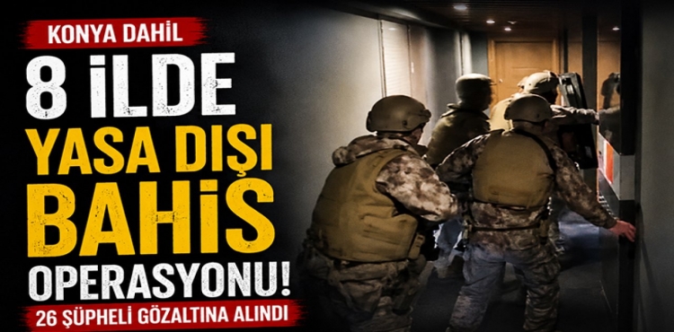 Konya Dahil 8 İlde Yasa Dışı Bahis Operasyonu 26 Şüpheli Gözaltına Alındı