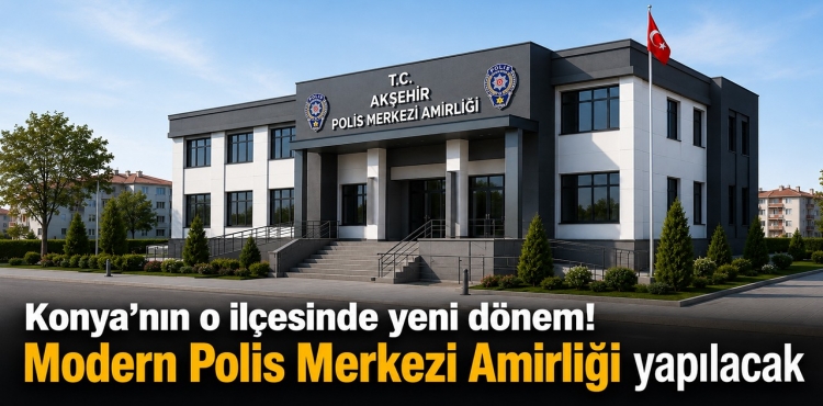 Konya’nın O İlçesinde Yeni Dönem Modern Polis Merkezi Amirliği Yapılacak
