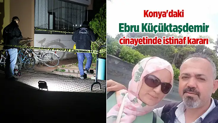 Konya'daki Ebru Küçüktaşdemir Cinayetinde İstinaf Kararı